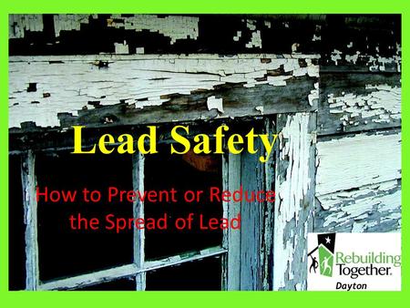 Lead Safety How to Prevent or Reduce the Spread of Lead.