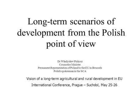 Long-term scenarios of development from the Polish point of view Dr Władysław Piskorz Counselor Minister Permanent Representation of Poland to the EU in.