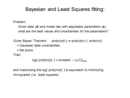 Bayesian and Least Squares fitting: Problem: Given data (d) and model (m) with adjustable parameters (x), what are the best values and uncertainties for.