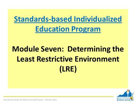 Standards-based Individualized Education Program Module Seven: Determining the Least Restrictive Environment (LRE) Standards-based IEP State-Directed.