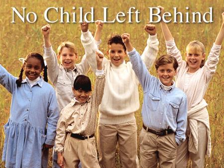 No Child Left Behind The reauthorization of the Elementary and Secondary Education Act (ESEA), also known as the “No Child Left Behind Act,” will have.