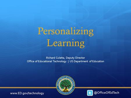 Personalizing Learning Richard Culatta, Deputy Director Office of Educational Technology | US Department of
