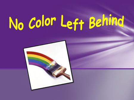 Presented by No Color Left Behind Danielle Nay Abby Hart Whitney Johnson Jon Rossi CIS 1020-043 Fall 2012.