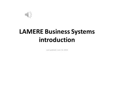 LAMERE Business Systems introduction Last updated: June 14, 2014.