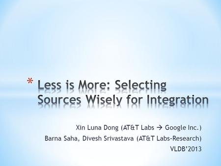 Xin Luna Dong (AT&T Labs  Google Inc.) Barna Saha, Divesh Srivastava (AT&T Labs-Research) VLDB’2013.