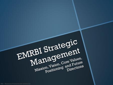 M2 – Business Frameworks Limited © EMRBI Strategic Management Mission, Vision, Core Values, Positioning and Future Directions.