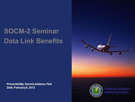 SOCM-2 Seminar Data Link Benefits Presented By: Dennis Addison, FAA