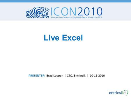Live Excel PRESENTER: Brad Leupen | CTO, Entrinsik | 10-11-2010.