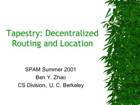 Tapestry: Decentralized Routing and Location SPAM Summer 2001 Ben Y. Zhao CS Division, U. C. Berkeley.