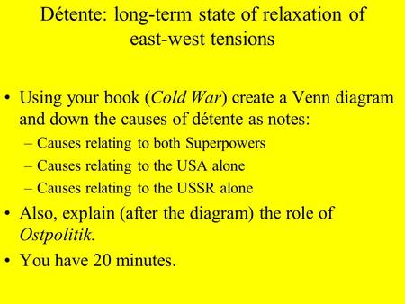 Détente: long-term state of relaxation of east-west tensions Using your book (Cold War) create a Venn diagram and down the causes of détente as notes: