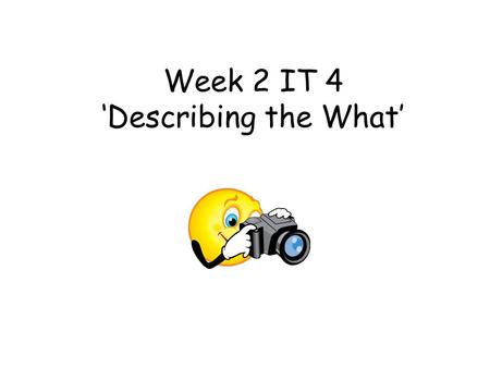 Week 2 IT 4 ‘Describing the What’. This teacher led activity aims to introduce how adjectives describe nouns. This activity is addressing the ‘What’ from.