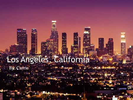 Los Angeles, California By: Carrie.  Five counties long  Population of about 20 million  If Los Angeles was a state it would be the fourth largest.