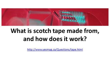 What is scotch tape made from, and how does it work?