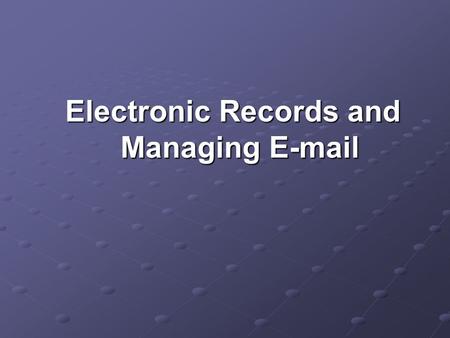 Electronic Records and Managing E-mail. Electronic Records Connecticut Uniform Electronic Transactions Act (CGS §1-266 to 1-286) §1-267 (7) defines “electronic.