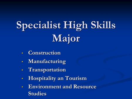 Specialist High Skills Major Construction Construction Manufacturing Manufacturing Transportation Transportation Hospitality an Tourism Hospitality an.