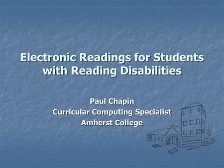 Electronic Readings for Students with Reading Disabilities Paul Chapin Curricular Computing Specialist Amherst College.