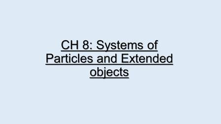 CH 8: Systems of Particles and Extended objects