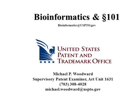 Michael P. Woodward Supervisory Patent Examiner, Art Unit 1631 (703) 308-4028 Bioinformatics & §101