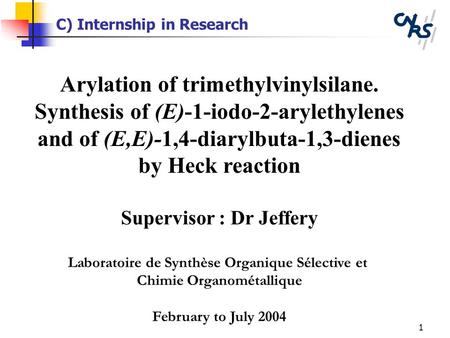 1 C) Internship in Research Arylation of trimethylvinylsilane. Synthesis of (E)-1-iodo-2-arylethylenes and of (E,E)-1,4-diarylbuta-1,3-dienes by Heck reaction.
