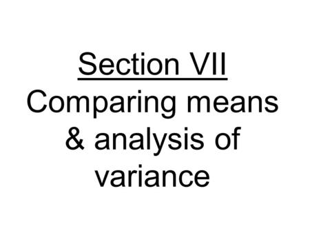 Section VII Comparing means & analysis of variance.