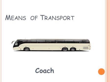 M EANS OF T RANSPORT Coach. M EANS OF T RANSPORT Bus.