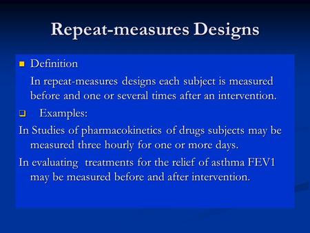 Repeat-measures Designs Definition Definition In repeat-measures designs each subject is measured before and one or several times after an intervention.
