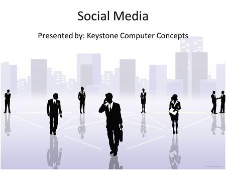 Social Media Presented by: Keystone Computer Concepts.