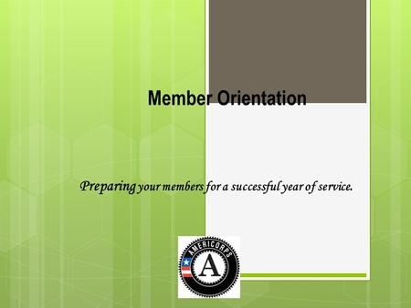 Member Orientation Preparing your members for a successful year of service.