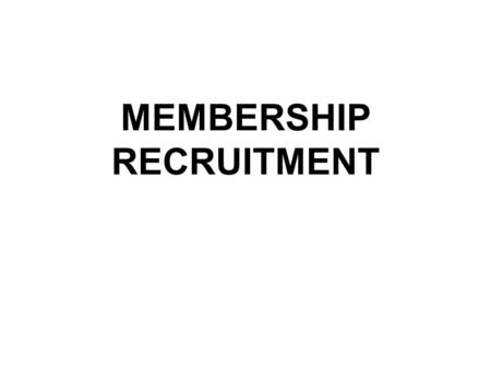 MEMBERSHIP RECRUITMENT Why do people join organizations? 1. 2. 3. 4. 5. 6.