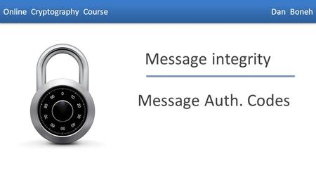 Dan Boneh Message integrity Message Auth. Codes Online Cryptography Course Dan Boneh.