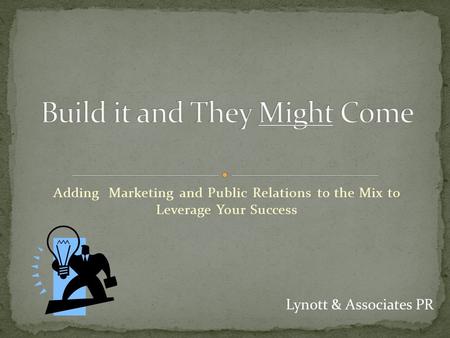 Adding Marketing and Public Relations to the Mix to Leverage Your Success Lynott & Associates PR.