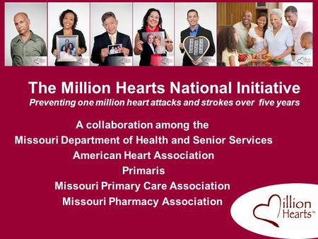 The Million Hearts National Initiative Preventing one million heart attacks and strokes over five years A collaboration among the Missouri Department.