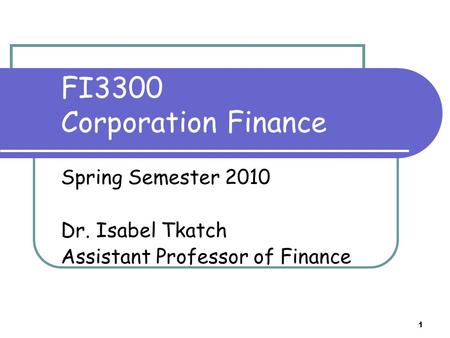FI3300 Corporation Finance Spring Semester 2010 Dr. Isabel Tkatch Assistant Professor of Finance 1.