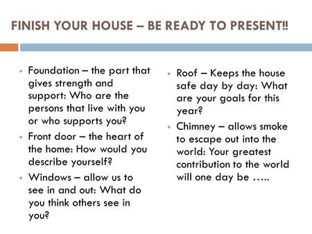 FINISH YOUR HOUSE – BE READY TO PRESENT!! Foundation – the part that gives strength and support: Who are the persons that live with you or who supports.