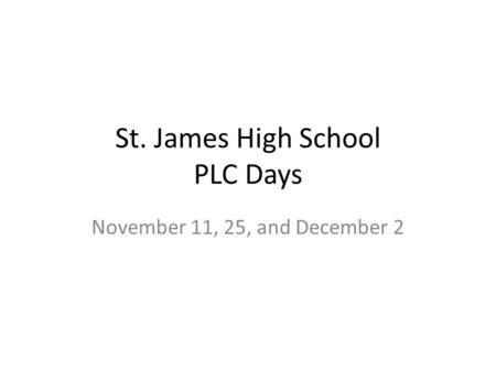 St. James High School PLC Days November 11, 25, and December 2.