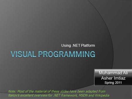 Using.NET Platform Note: Most of the material of these slides have been adapted from Nakov’s excellent overview for.NET framework, MSDN and Wikipedia Muhammad.