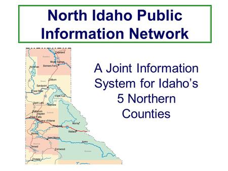 North Idaho Public Information Network A Joint Information System for Idaho’s 5 Northern Counties.