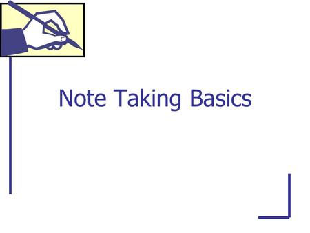 Note Taking Basics. To be successful at note taking, you need to Improve your listening skills. Develop your note taking skills. Be able to use your notes.