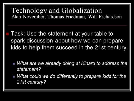 Technology and Globalization Alan November, Thomas Friedman, Will Richardson Task: Use the statement at your table to spark discussion about how we can.