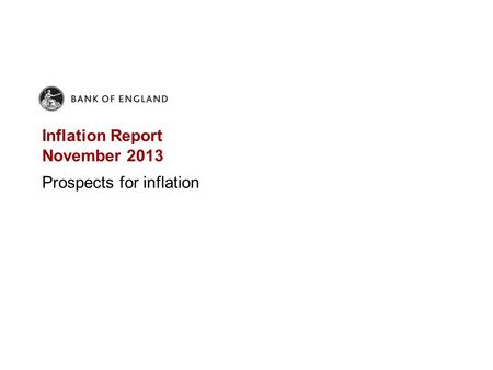 Inflation Report November 2013 Prospects for inflation.