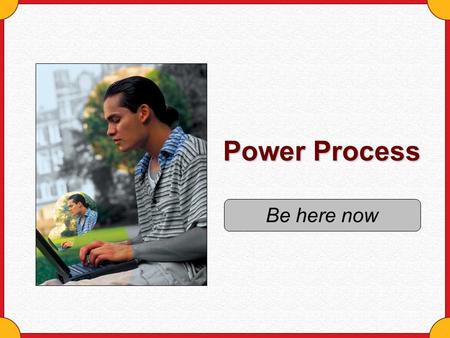 Power Process Be here now.