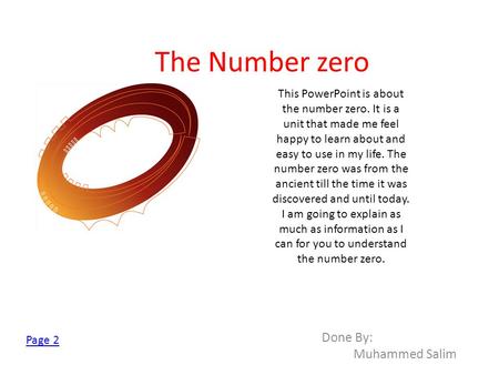 The Number zero This PowerPoint is about the number zero. It is a unit that made me feel happy to learn about and easy to use in my life. The number zero.
