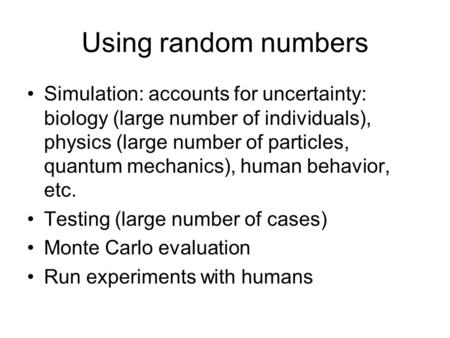 Using random numbers Simulation: accounts for uncertainty: biology (large number of individuals), physics (large number of particles, quantum mechanics),