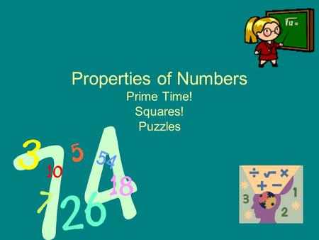 Properties of Numbers Prime Time! Squares! Puzzles