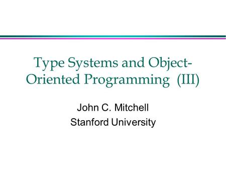 Type Systems and Object- Oriented Programming (III) John C. Mitchell Stanford University.