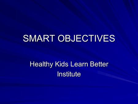 SMART OBJECTIVES Healthy Kids Learn Better Institute.