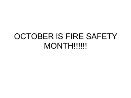 OCTOBER IS FIRE SAFETY MONTH!!!!!!. What can you do to Protect yourself and your family? PRACTICE FIRE SAFETY and FIRE PREVENTION EVERYDAY!!!