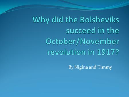 By Nigina and Timmy. The Bolsheviks succeeded because they were able to gain the support of the majority of the population, organize the revolution thoroughly,
