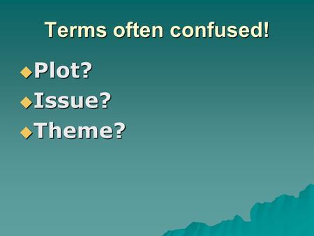 Terms often confused!  Plot?  Issue?  Theme?. What’s the difference?  some people use the term “ theme ” very loosely, as if it is synonymous with.