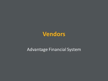 Vendors Advantage Financial System. Vendors Each person or entity that ASU pays must be setup as a vendor Each vendor in Advantage is assigned a unique.